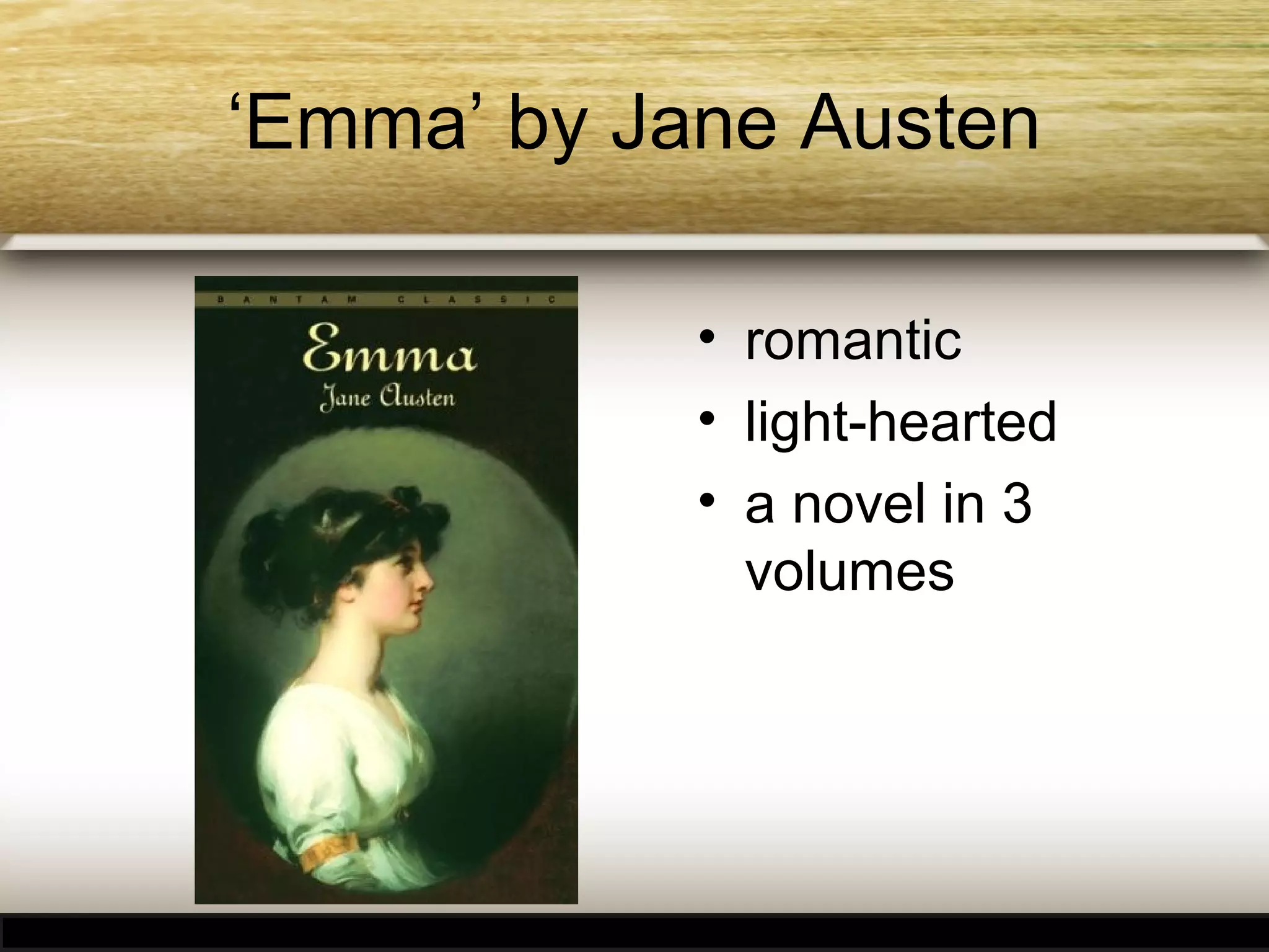‘Emma’ by Jane Austen
• romantic
• light-hearted
• a novel in 3
volumes

 