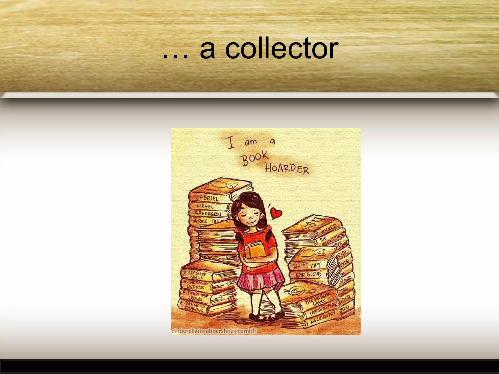 … a collector

 