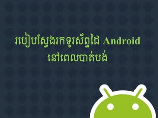 របបៀបស្វវងរកទូរវ័ពដៃ Android
ទ
បៅបពលបាត់បង់

 