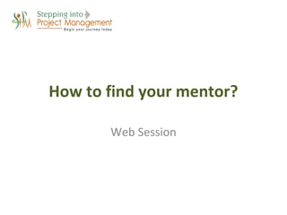 How to find your mentor?

       Web Session
 