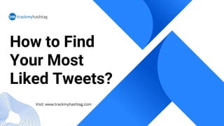 How to Find
Your Most
Liked Tweets?
Visit: www.trackmyhashtag.com
 