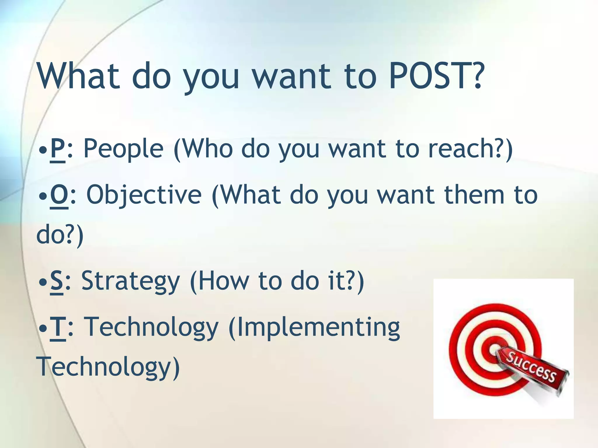 What do you want to POST?
•P: People (Who do you want to reach?)
•O: Objective (What do you want them to
do?)
•S: Strategy (How to do it?)
•T: Technology (Implementing
Technology)
John Roland, @jaroland74

 