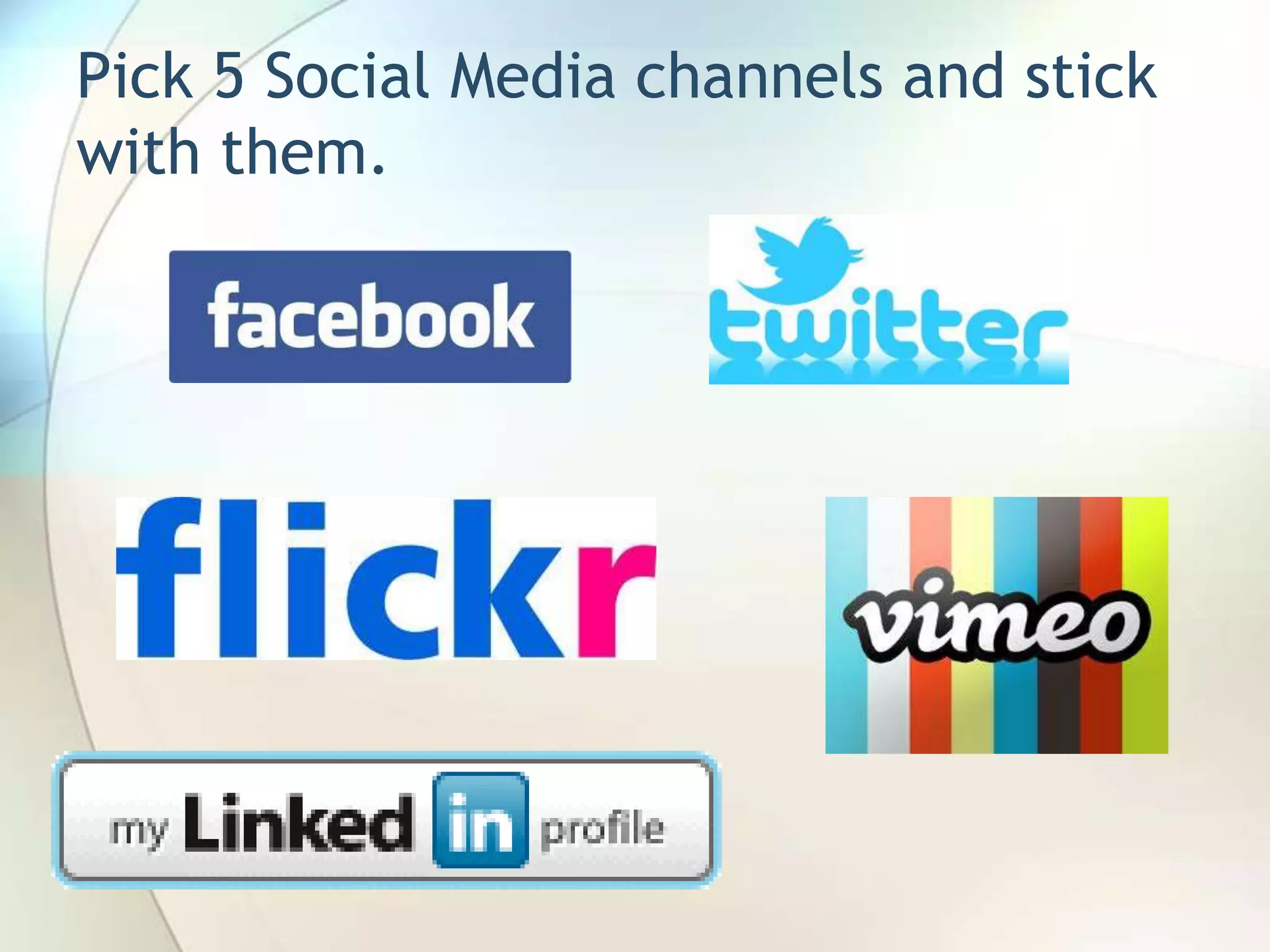 Pick 5 Social Media channels and stick
with them.

John Roland, @jaroland74

 