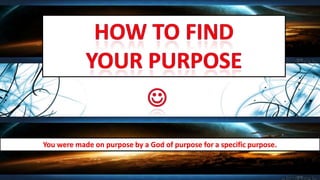 You were made on purpose by a God of purpose for a specific purpose.
 