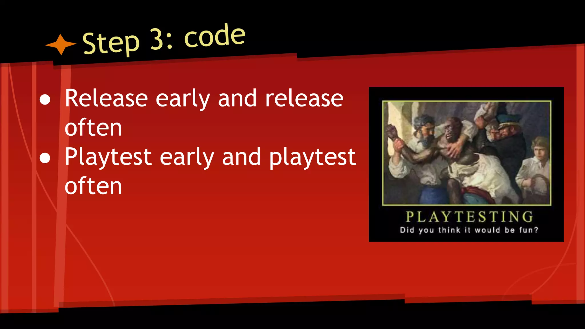 ● Release early and release
often
● Playtest early and playtest
often
 