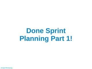 Done Sprint
Planning Part 1!
Jirayut Nimsaeng
 