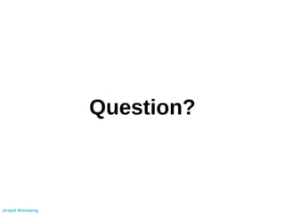 Question?
Jirayut Nimsaeng
 