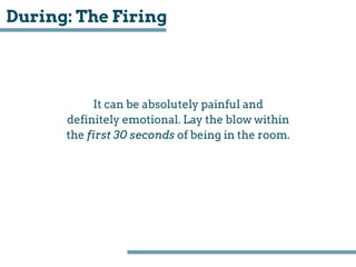 During: The Firing
It can be absolutely painful and
definitely emotional. Lay the blow within
the first 30 seconds of bein...