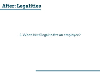After: Legalities
2. When is it illegal to fire an employee?
 