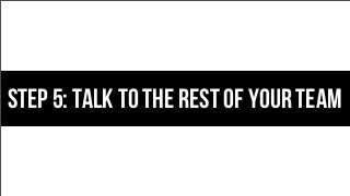 Step 5: Talk to the rest of your team

 