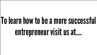 To learn how to be a more successful
entrepreneur visit us at....

 