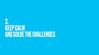 2.
KEEPCALM
ANDSOLVETHECHALLENGES
 
