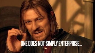 ONEDOESNOTSIMPLYENTERPRISE…
 