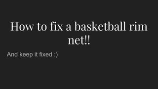 How to fix a basketball rim
net!!
And keep it fixed :)
 