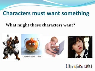 Characters must want something
What might these characters want?
 
