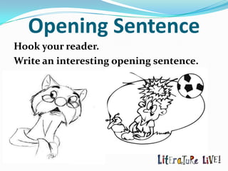 Opening Sentence
Hook your reader.
Write an interesting opening sentence.
 
