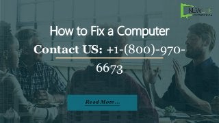 How to Fix a Computer
Contact US: +1-(800)-970-
6673
Read More…
 