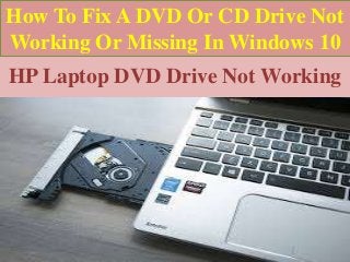 How To Fix A DVD Or CD Drive Not
Working Or Missing In Windows 10
HP Laptop DVD Drive Not Working
 