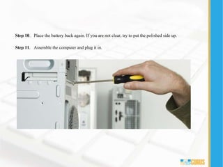 Step 10. Place the battery back again. If you are not clear, try to put the polished side up.
Step 11. Assemble the computer and plug it in.
 