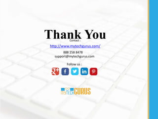 Thank YouContact :
888 258 8478
Follow us :
http://www.mytechgurus.com/
support@mytechgurus.com
 