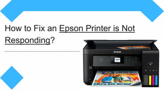 How to Fix an Epson Printer is Not
Responding?
 