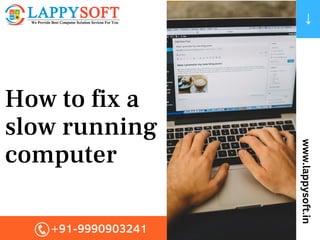 How to fix a
slow running
computer
www.lappysoft.in
+91-9990903241
 