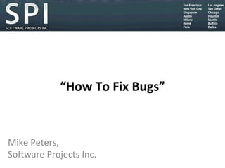 “ How To Fix Bugs” Mike Peters,  Software Projects Inc. 