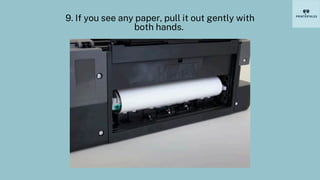 9. If you see any paper, pull it out gently with
both hands.
 