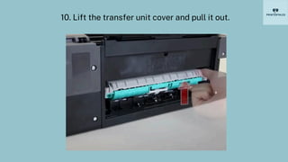 10. Lift the transfer unit cover and pull it out.
 