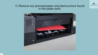 11. Remove any jammed paper and obstructions found
in the paper path.
 
