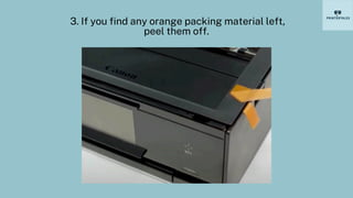 3. If you find any orange packing material left,
peel them off.
 
