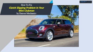 How To Fix Clutch Slipping Problem In Your Mini Clubman by Denver Mechanic