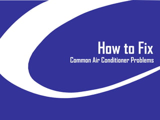 How to Fix

Common Air Conditioner Problems

 