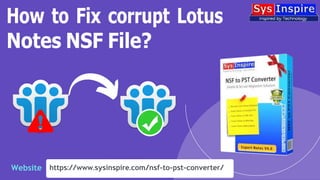 How to Fix corrupt Lotus
Notes NSF File?
Website https://www.sysinspire.com/nsf-to-pst-converter/
 