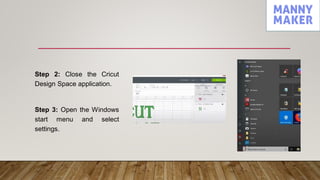Step 2: Close the Cricut
Design Space application.
Step 3: Open the Windows
start menu and select
settings.
 