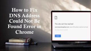 How to Fix
DNS Address
Could Not Be
Found Error in
Chrome
 