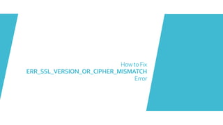 HowtoFix
ERR_SSL_VERSION_OR_CIPHER_MISMATCH
Error
 