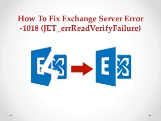 How To Fix Exchange Server Error 
-1018 (JET_errReadVerifyFailure) 
 