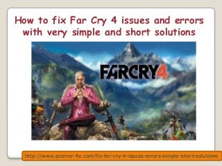 How to fix Far Cry 4 issues and errors
with very simple and short solutions
http://www.pcerror-fix.com/fix-far-cry-4-issues-errors-simple-short-solutions
 
