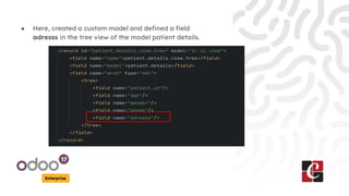 Enterprise
● Here, created a custom model and defined a field
adresss in the tree view of the model patient details.
 