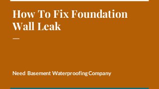 How To Fix Foundation
Wall Leak
Need Basement Waterproofing Company
 