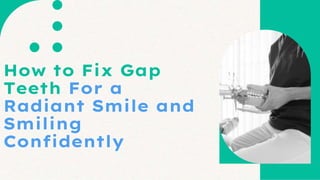 How to Fix Gap
Teeth For a
Radiant Smile and
Smiling
Confidently
 