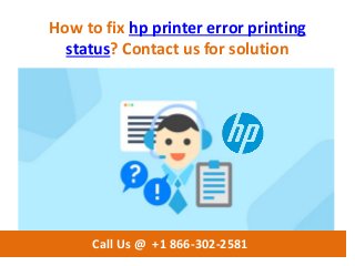 How to fix hp printer error printing
status? Contact us for solution
Call Us @ +1 866-302-2581
 