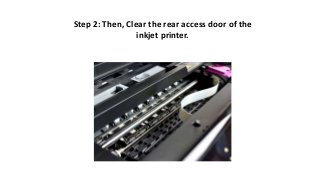 Step 2: Then, Clear the rear access door of the
inkjet printer.
 