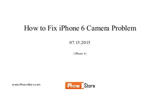 www.iPhoneStore.com
How to Fix iPhone 6 Camera Problem
07.15.2015
| iPhone 6 |
 