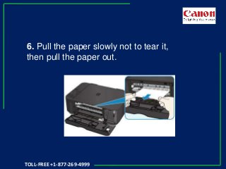 6. Pull the paper slowly not to tear it,
then pull the paper out.
TOLL-FREE +1-877-269-4999
 