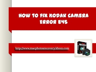 How to fix Kodak Camera
       Error e45
 