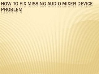 HOW TO FIX MISSING AUDIO MIXER DEVICE
PROBLEM
 