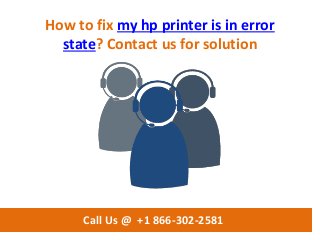 How to fix my hp printer is in error
state? Contact us for solution
Call Us @ +1 866-302-2581
 