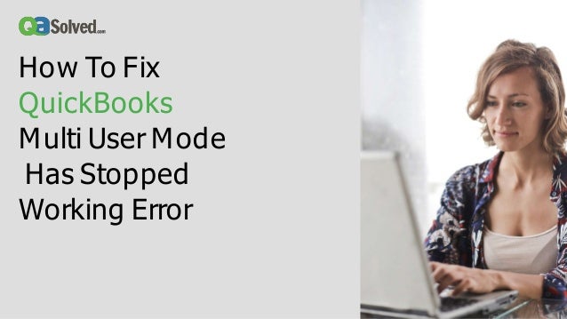 How To Fix
QuickBooks
Multi User Mode
Has Stopped
Working Error
 